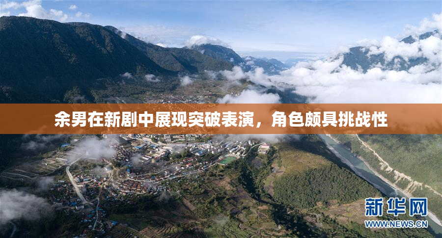 余男在新剧中展现突破表演，角色颇具挑战性