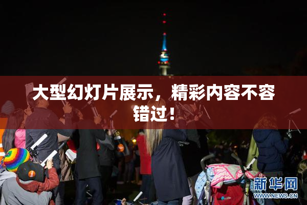 大型幻灯片展示，精彩内容不容错过！