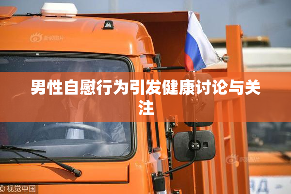 男性自慰行为引发健康讨论与关注