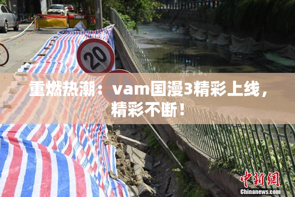 重燃热潮：vam国漫3精彩上线，精彩不断！