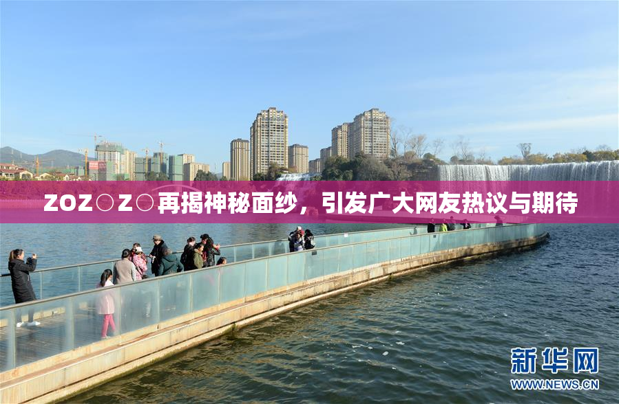 ZOZ○Z○再揭神秘面纱，引发广大网友热议与期待