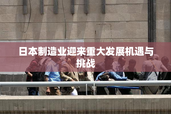 日本制造业迎来重大发展机遇与挑战