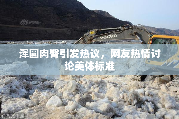 浑圆肉臀引发热议，网友热情讨论美体标准