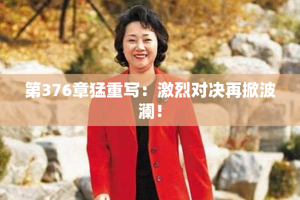 第376章猛重写：激烈对决再掀波澜！