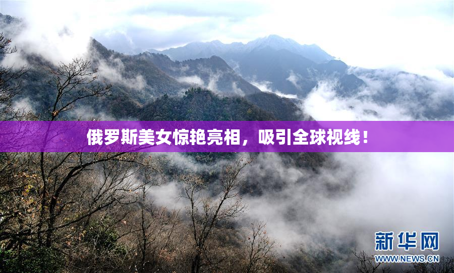 俄罗斯美女惊艳亮相，吸引全球视线！