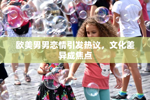 欧美男男恋情引发热议，文化差异成焦点