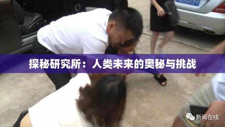 探秘研究所：人类未来的奥秘与挑战