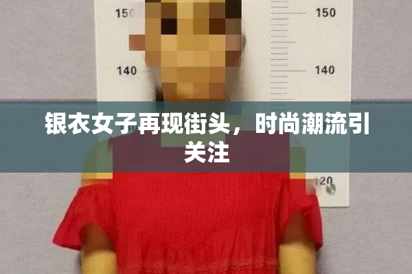 银衣女子再现街头，时尚潮流引关注