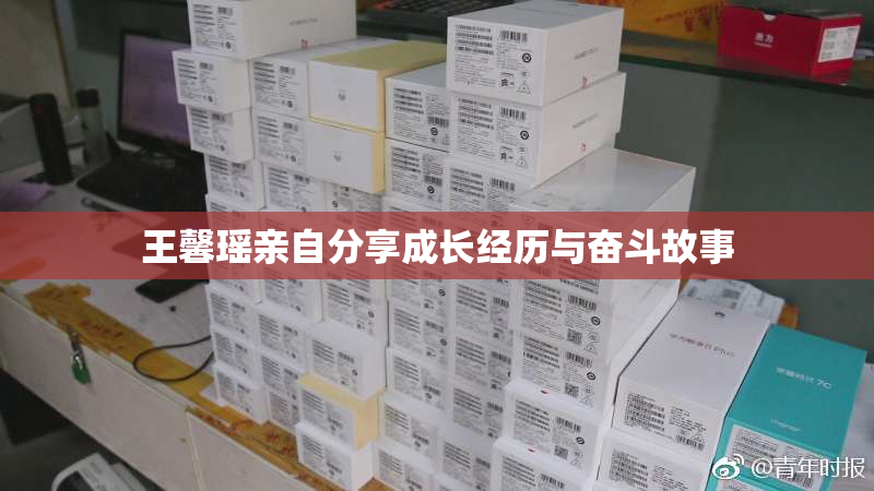 王馨瑶亲自分享成长经历与奋斗故事
