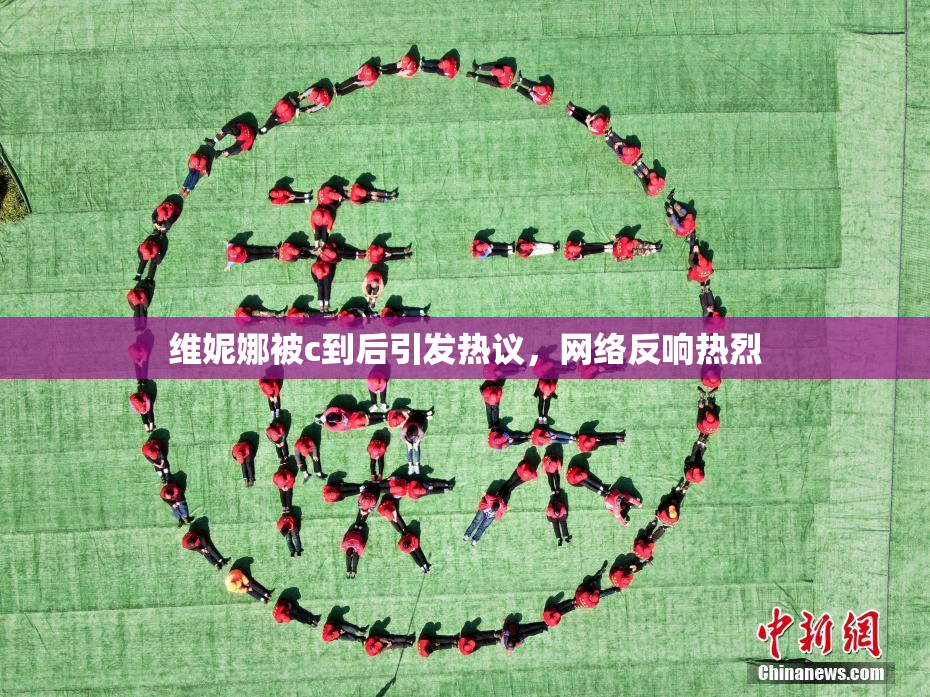 维妮娜被c到后引发热议，网络反响热烈