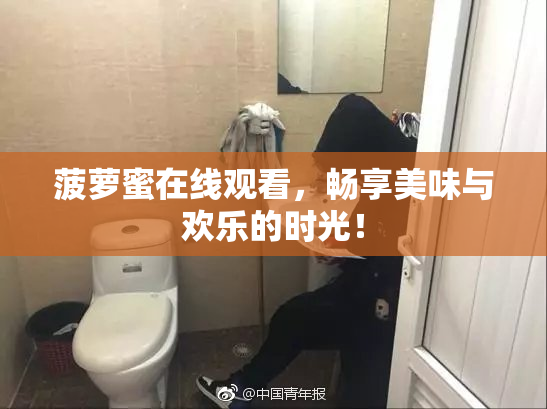 菠萝蜜在线观看，畅享美味与欢乐的时光！
