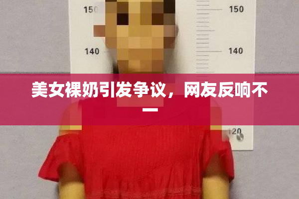 美女裸奶引发争议，网友反响不一