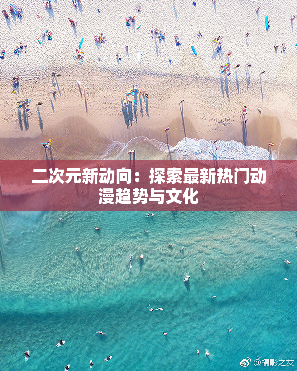 二次元新动向：探索最新热门动漫趋势与文化