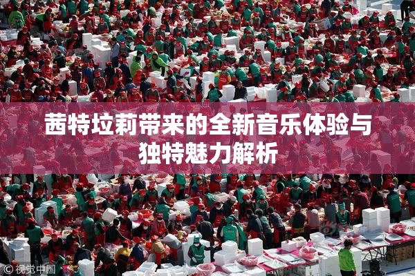 茜特垃莉带来的全新音乐体验与独特魅力解析