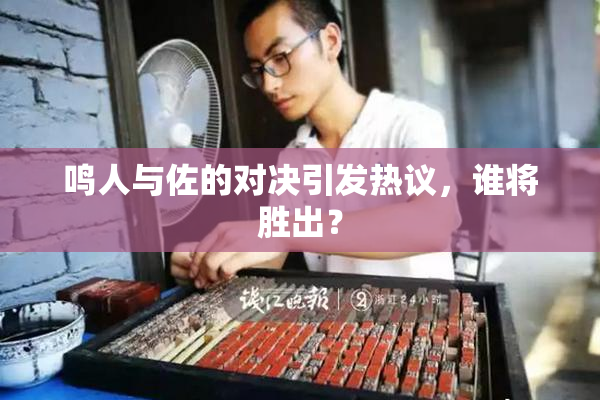 鸣人与佐的对决引发热议，谁将胜出？