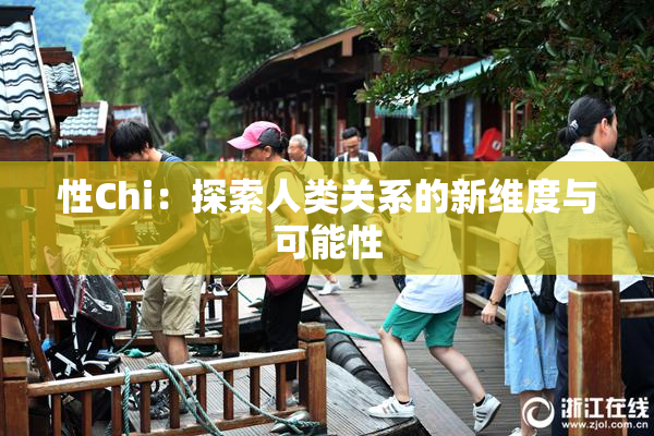 性Chi：探索人类关系的新维度与可能性