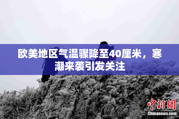 欧美地区气温骤降至40厘米，寒潮来袭引发关注