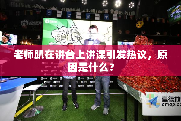 老师趴在讲台上讲课引发热议，原因是什么？