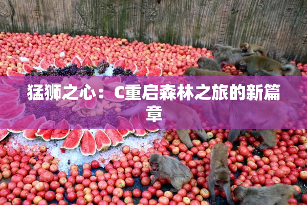 猛狮之心：C重启森林之旅的新篇章
