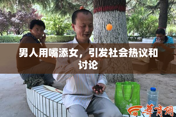 男人用嘴添女，引发社会热议和讨论