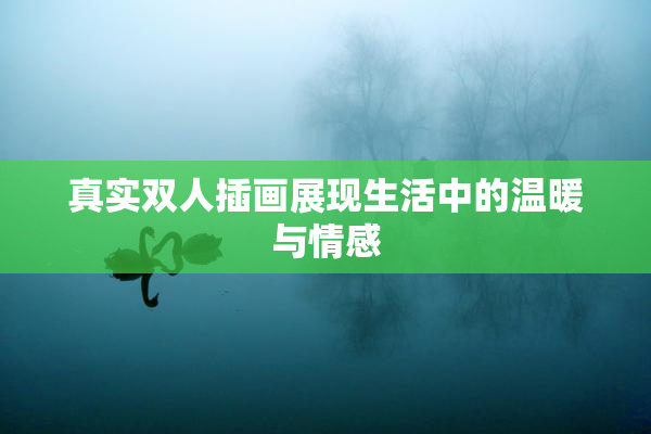 真实双人插画展现生活中的温暖与情感