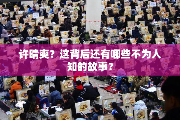 许晴爽？这背后还有哪些不为人知的故事？