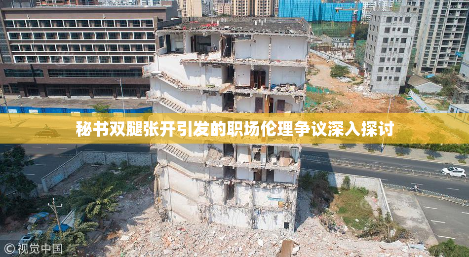 秘书双腿张开引发的职场伦理争议深入探讨