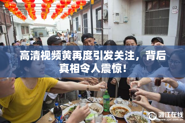 高清视频黄再度引发关注，背后真相令人震惊！