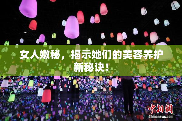 女人嫩秘，揭示她们的美容养护新秘诀！