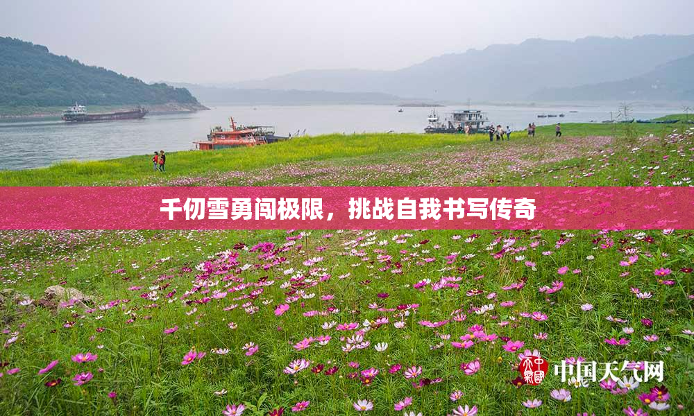 千仞雪勇闯极限，挑战自我书写传奇