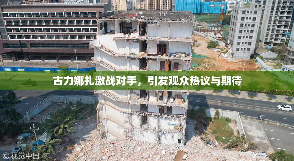 古力娜扎激战对手，引发观众热议与期待