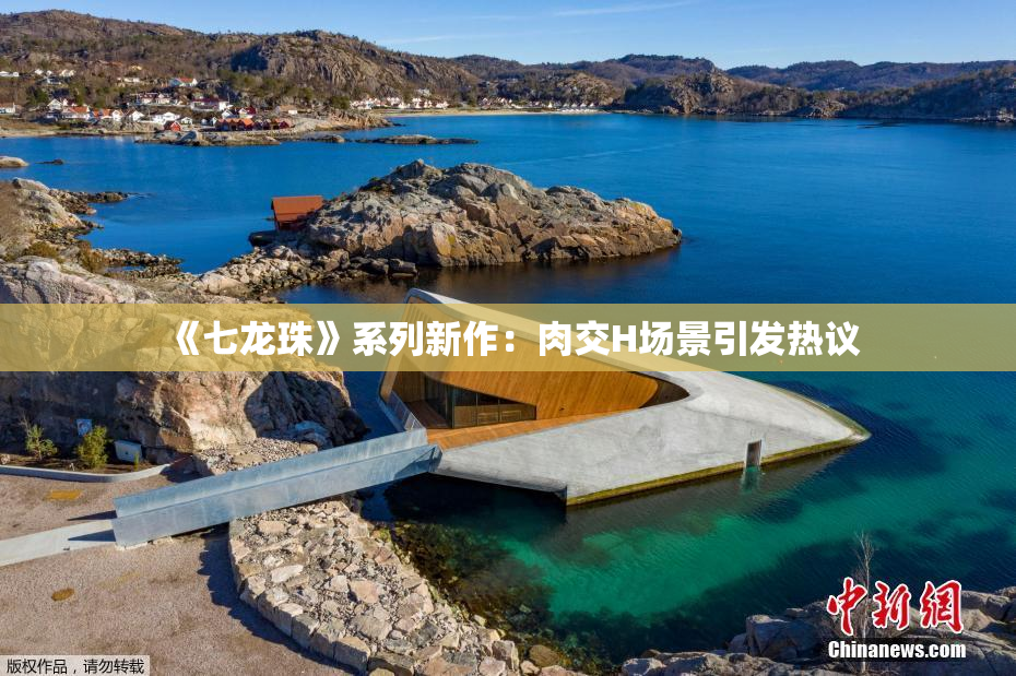 《七龙珠》系列新作：肉交H场景引发热议