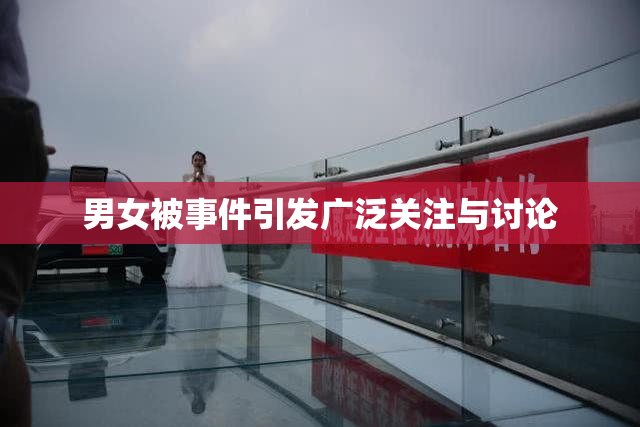 男女被事件引发广泛关注与讨论
