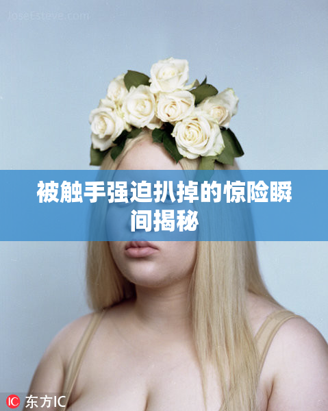 被触手强迫扒掉的惊险瞬间揭秘
