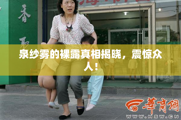 泉纱雾的裸露真相揭晓，震惊众人！