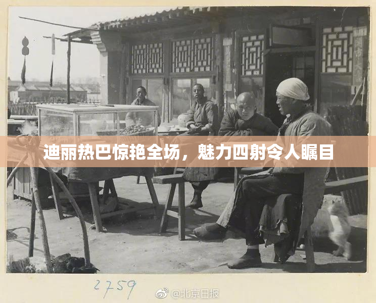 迪丽热巴惊艳全场，魅力四射令人瞩目