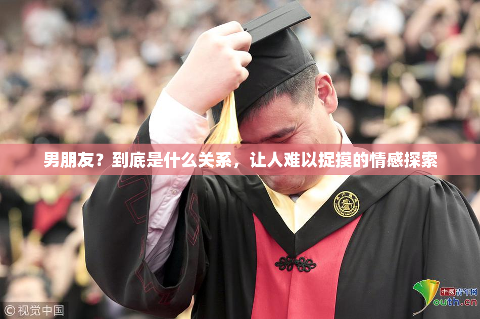 男朋友？到底是什么关系，让人难以捉摸的情感探索