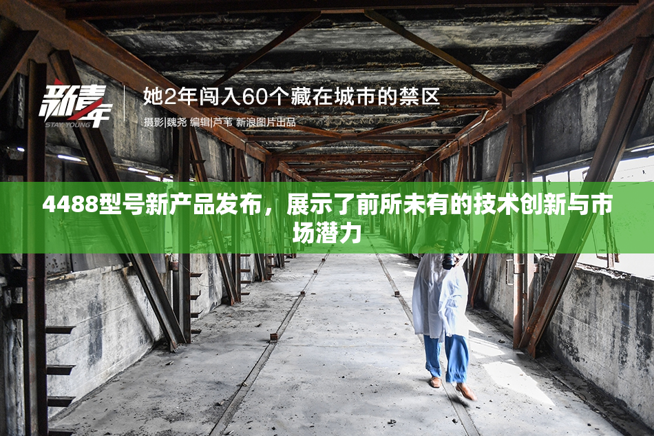 4488型号新产品发布，展示了前所未有的技术创新与市场潜力