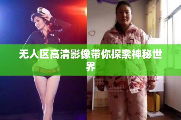 无人区高清影像带你探索神秘世界