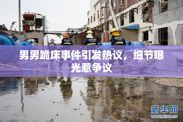 男男跪床事件引发热议，细节曝光惹争议