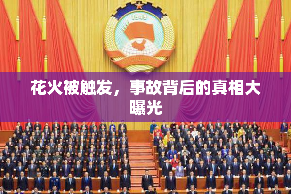 花火被触发，事故背后的真相大曝光