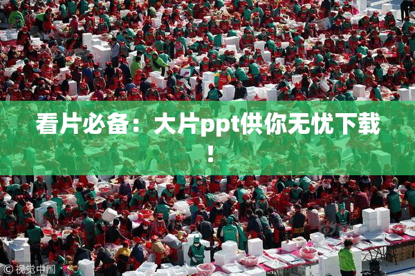 看片必备：大片ppt供你无忧下载！