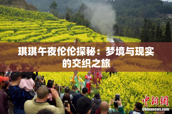 琪琪午夜伦伦探秘：梦境与现实的交织之旅