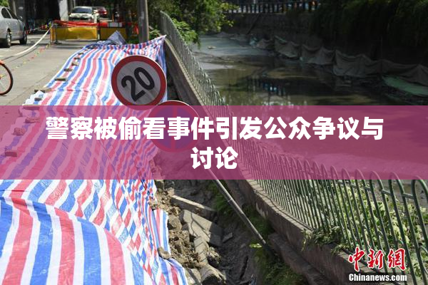 警察被偷看事件引发公众争议与讨论