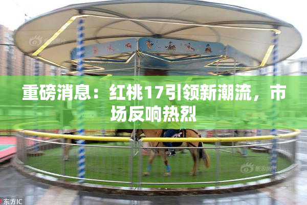 重磅消息：红桃17引领新潮流，市场反响热烈