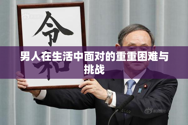 男人在生活中面对的重重困难与挑战
