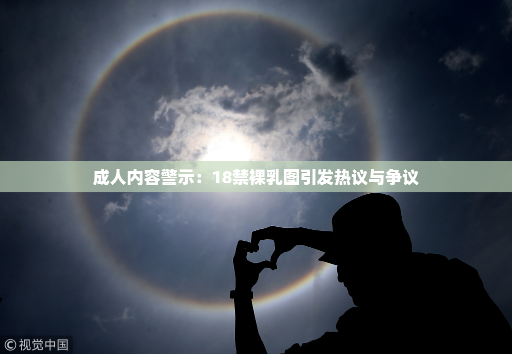 成人内容警示：18禁裸乳图引发热议与争议
