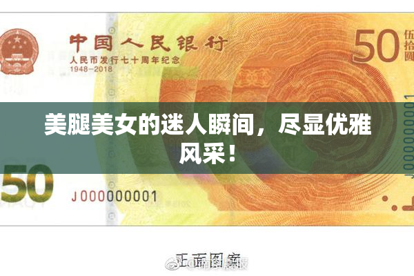美腿美女的迷人瞬间，尽显优雅风采！