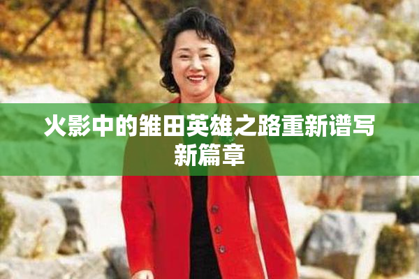 火影中的雏田英雄之路重新谱写新篇章
