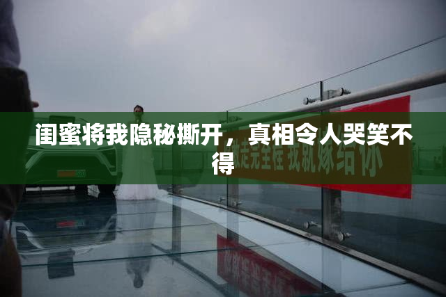 闺蜜将我隐秘撕开，真相令人哭笑不得